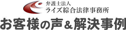 弁護士法人 ライズ綜合法律事務所　お客様の声&解決事例
