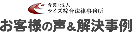 弁護士法人 ライズ綜合法律事務所　お客様の声&解決事例